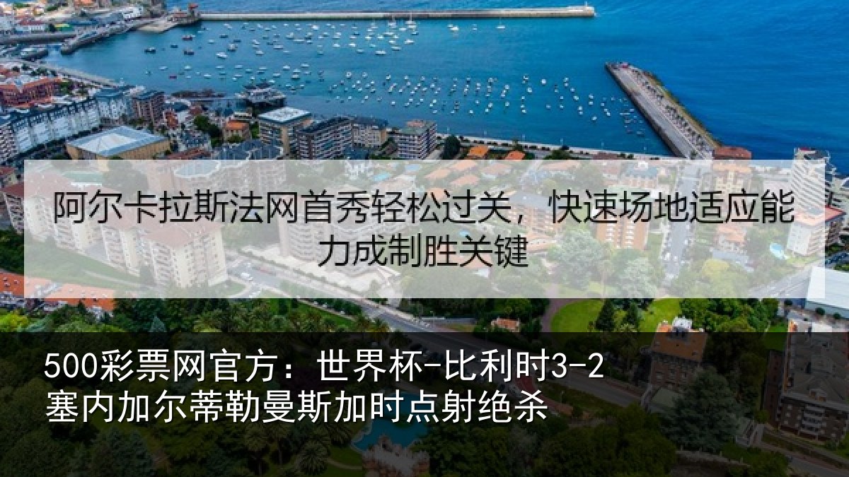500彩票网官方:世界杯-比利时3-2塞内加尔相关情况绝杀